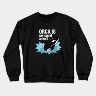 Orca is my spirit animal Crewneck Sweatshirt